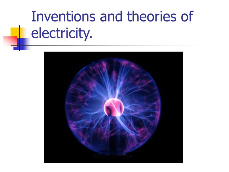 Inventions and theories of electricity.